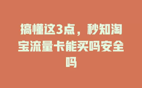 搞懂这3点，秒知淘宝流量卡能买吗安全吗