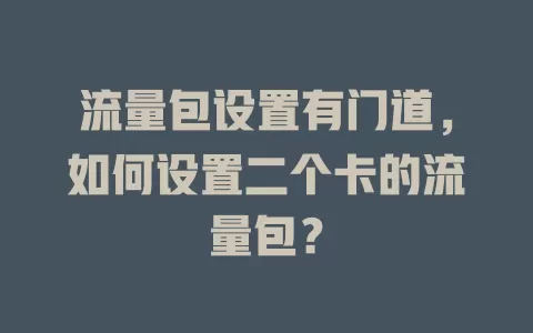 流量包设置有门道，如何设置二个卡的流量包？