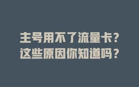 主号用不了流量卡？这些原因你知道吗？