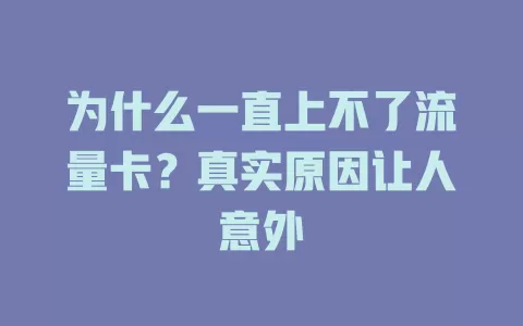 为什么一直上不了流量卡？真实原因让人意外