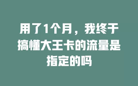 用了1个月，我终于搞懂大王卡的流量是指定的吗