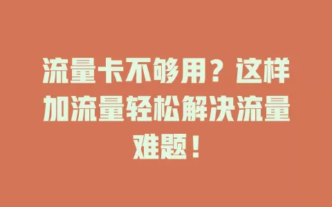 流量卡不够用？这样加流量轻松解决流量难题！