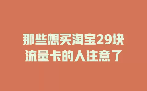 那些想买淘宝29块流量卡的人注意了
