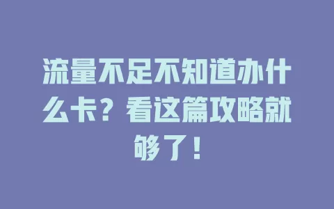 流量不足不知道办什么卡？看这篇攻略就够了！