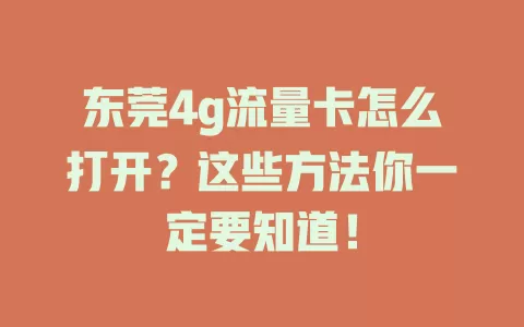东莞4g流量卡怎么打开？这些方法你一定要知道！