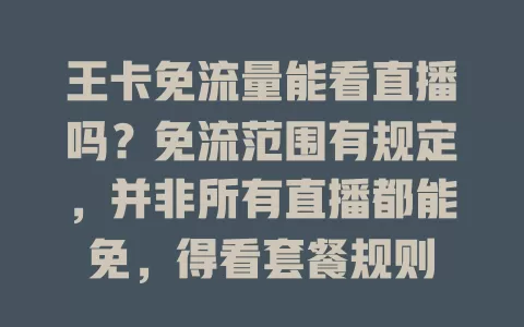 王卡免流量能看直播吗？免流范围有规定，并非所有直播都能免，得看套餐规则