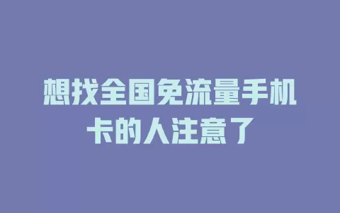 想找全国免流量手机卡的人注意了