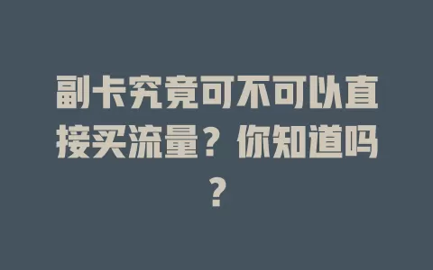 副卡究竟可不可以直接买流量？你知道吗？