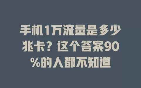 手机1万流量是多少兆卡？这个答案90%的人都不知道