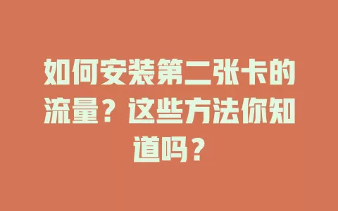 如何安装第二张卡的流量？这些方法你知道吗？