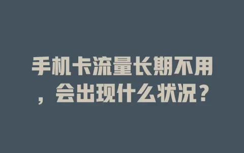 手机卡流量长期不用，会出现什么状况？