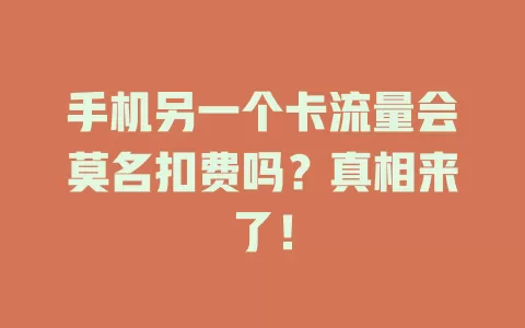 手机另一个卡流量会莫名扣费吗？真相来了！