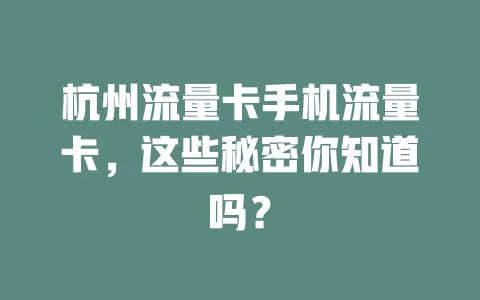 杭州流量卡手机流量卡，这些秘密你知道吗？