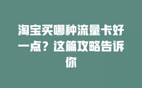 淘宝买哪种流量卡好一点？这篇攻略告诉你