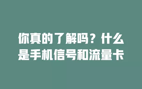 你真的了解吗？什么是手机信号和流量卡