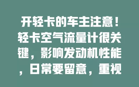 开轻卡的车主注意！轻卡空气流量计很关键，影响发动机性能，日常要留意，重视它让爱车状态佳