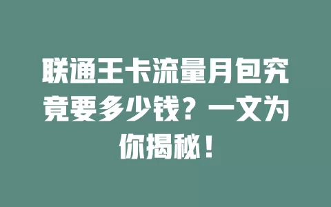 联通王卡流量月包究竟要多少钱？一文为你揭秘！