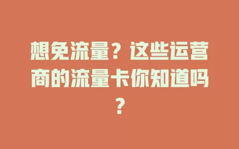 想免流量？这些运营商的流量卡你知道吗？