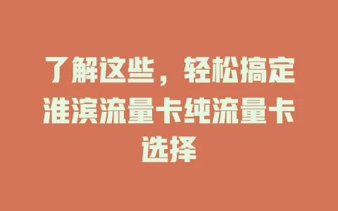 了解这些，轻松搞定淮滨流量卡纯流量卡选择