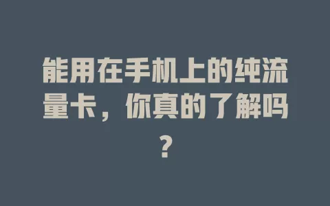 能用在手机上的纯流量卡，你真的了解吗？