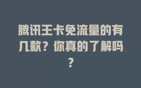 腾讯王卡免流量的有几款？你真的了解吗？