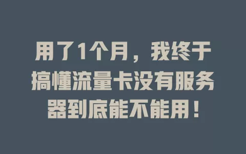 用了1个月，我终于搞懂流量卡没有服务器到底能不能用！