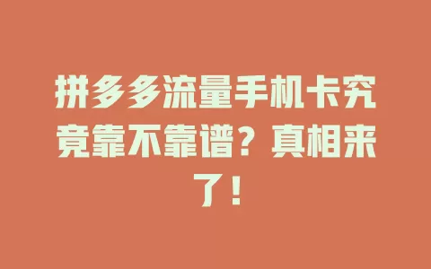 拼多多流量手机卡究竟靠不靠谱？真相来了！