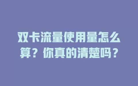 双卡流量使用量怎么算？你真的清楚吗？