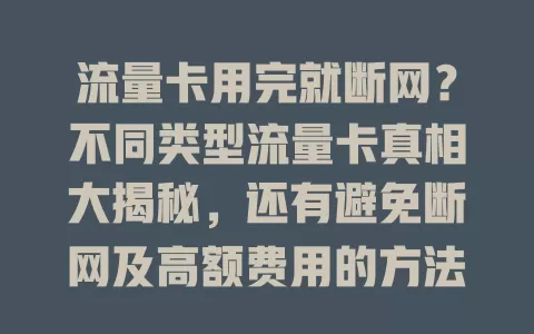 流量卡用完就断网？不同类型流量卡真相大揭秘，还有避免断网及高额费用的方法！