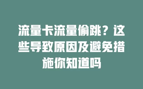 流量卡流量偷跳？这些导致原因及避免措施你知道吗