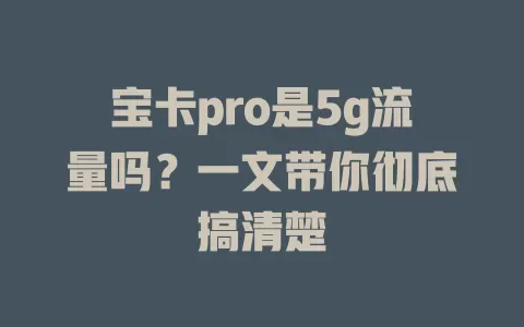 宝卡pro是5g流量吗？一文带你彻底搞清楚