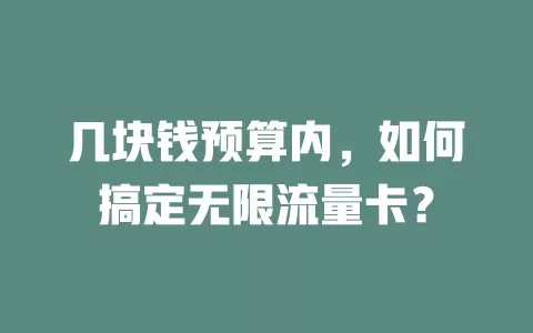 几块钱预算内，如何搞定无限流量卡？