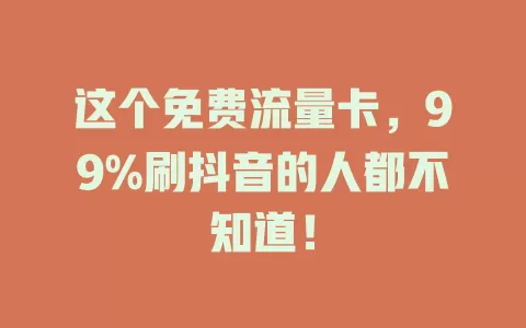 这个免费流量卡，99%刷抖音的人都不知道！