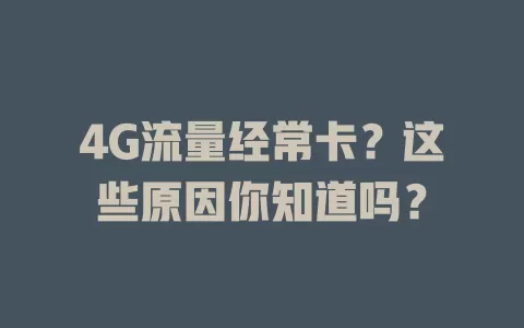 4G流量经常卡？这些原因你知道吗？