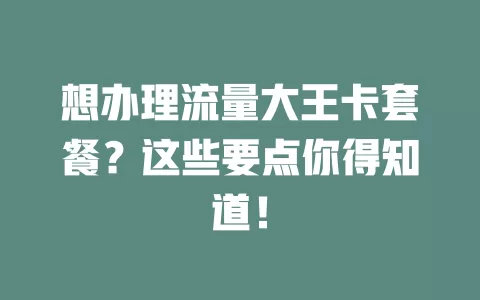 想办理流量大王卡套餐？这些要点你得知道！