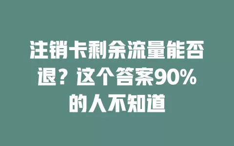 注销卡剩余流量能否退？这个答案90%的人不知道
