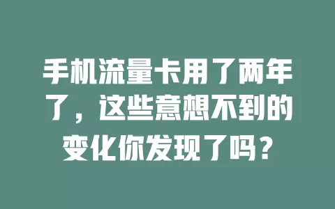 手机流量卡用了两年了，这些意想不到的变化你发现了吗？