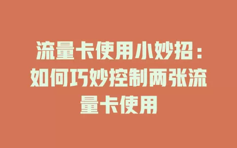 流量卡使用小妙招：如何巧妙控制两张流量卡使用