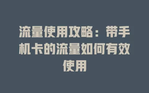 流量使用攻略：带手机卡的流量如何有效使用