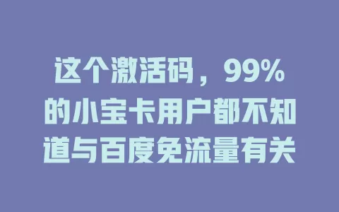 这个激活码，99%的小宝卡用户都不知道与百度免流量有关
