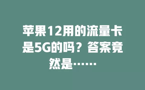 苹果12用的流量卡是5G的吗？答案竟然是……
