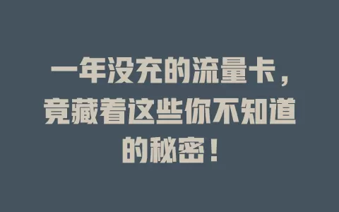 一年没充的流量卡，竟藏着这些你不知道的秘密！