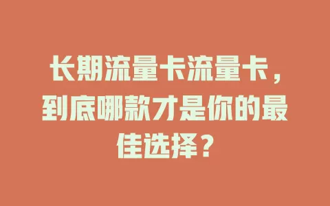 长期流量卡流量卡，到底哪款才是你的最佳选择？