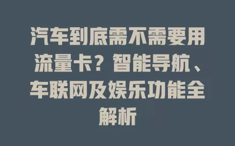 汽车到底需不需要用流量卡？智能导航、车联网及娱乐功能全解析
