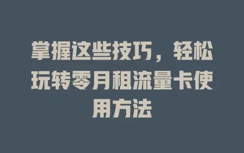 掌握这些技巧，轻松玩转零月租流量卡使用方法