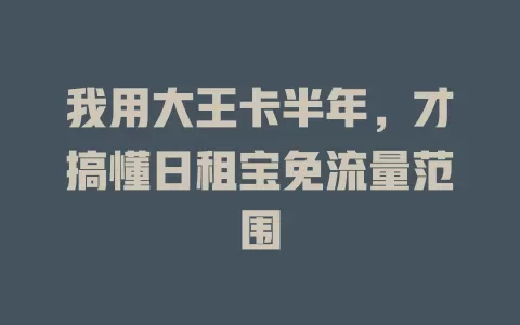 我用大王卡半年，才搞懂日租宝免流量范围