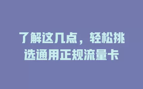 了解这几点，轻松挑选通用正规流量卡
