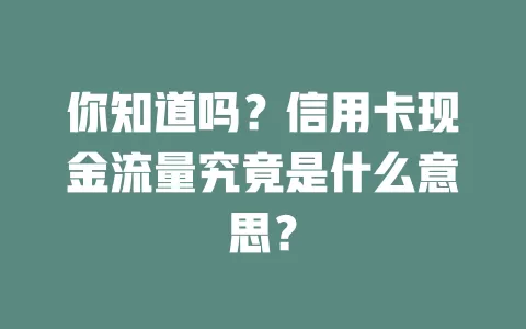 你知道吗？信用卡现金流量究竟是什么意思？