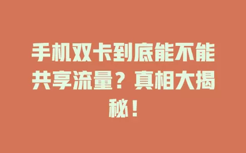 手机双卡到底能不能共享流量？真相大揭秘！