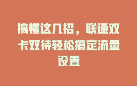 搞懂这几招，联通双卡双待轻松搞定流量设置